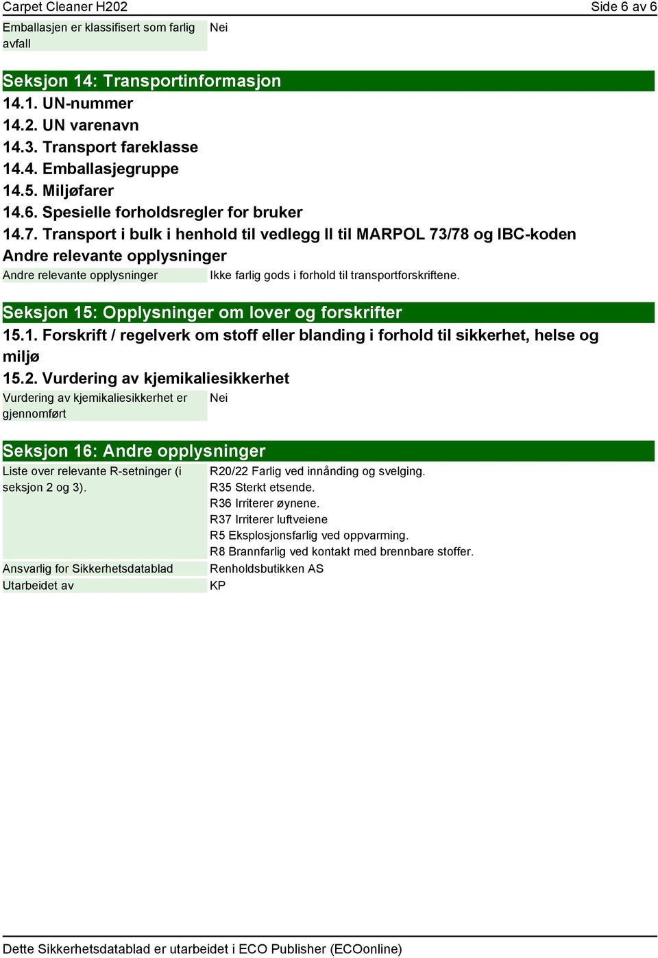 Transport i bulk i henhold til vedlegg II til MARPOL 73/78 og IBC-koden Andre relevante opplysninger Andre relevante opplysninger Ikke farlig gods i forhold til transportforskriftene.