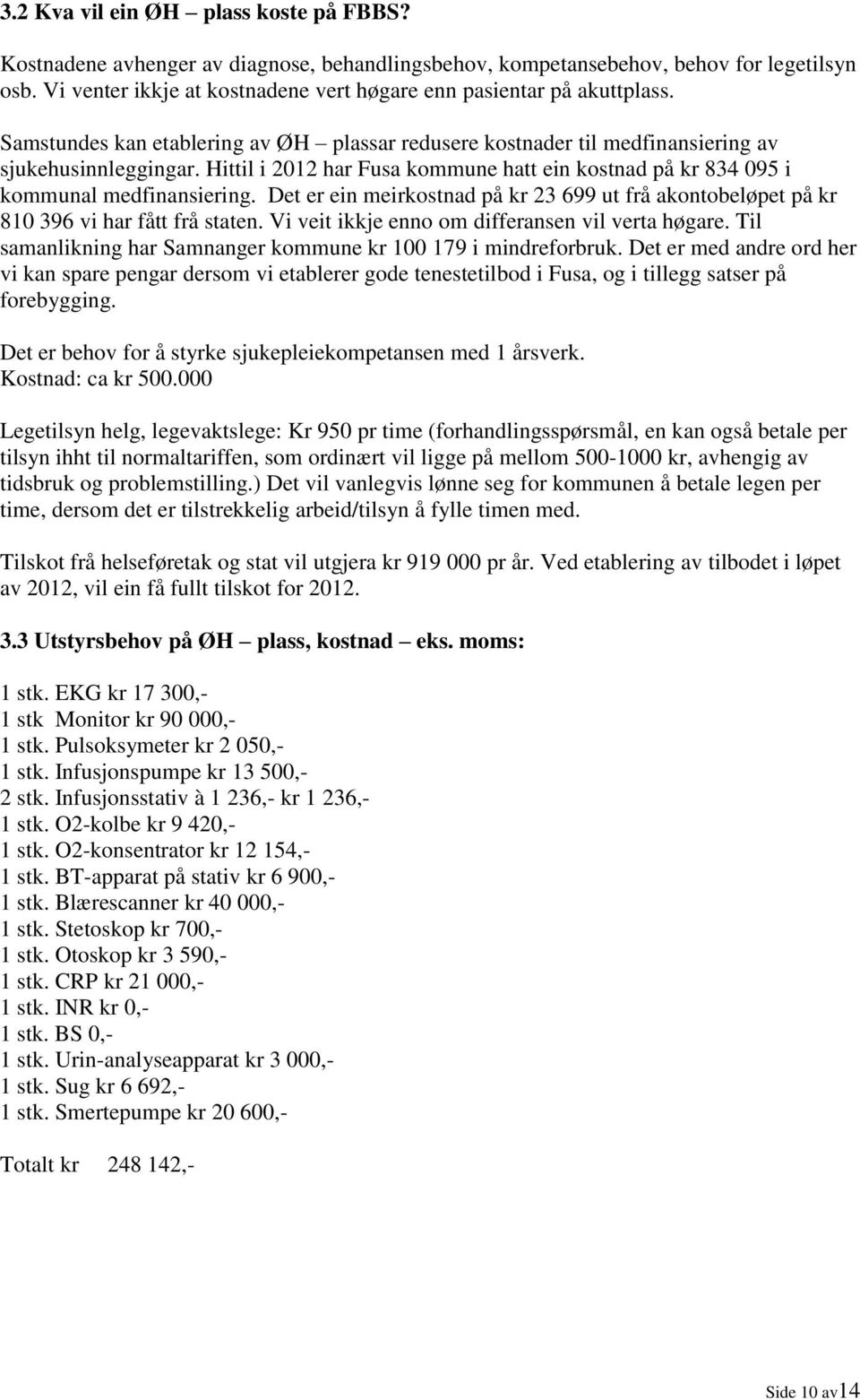 Hittil i 2012 har Fusa kommune hatt ein kostnad på kr 834 095 i kommunal medfinansiering. Det er ein meirkostnad på kr 23 699 ut frå akontobeløpet på kr 810 396 vi har fått frå staten.