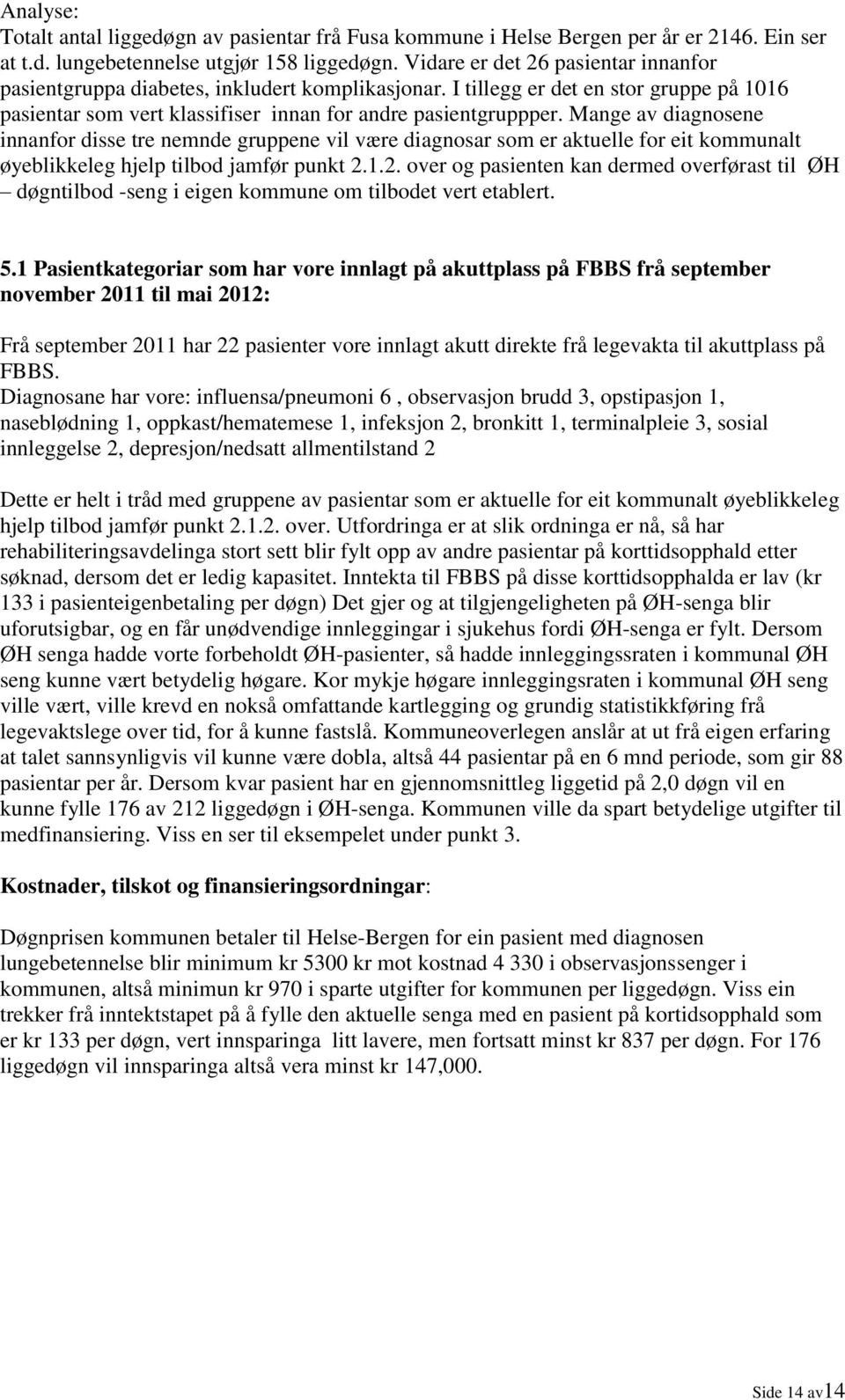 Mange av diagnosene innanfor disse tre nemnde gruppene vil være diagnosar som er aktuelle for eit kommunalt øyeblikkeleg hjelp tilbod jamfør punkt 2.