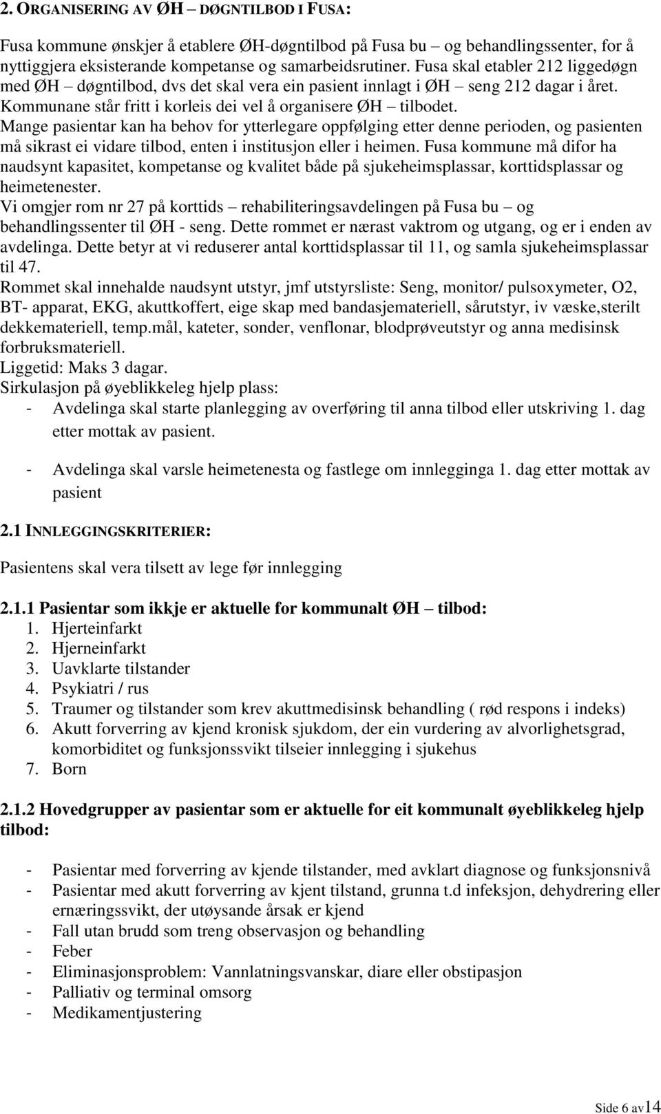 Mange pasientar kan ha behov for ytterlegare oppfølging etter denne perioden, og pasienten må sikrast ei vidare tilbod, enten i institusjon eller i heimen.