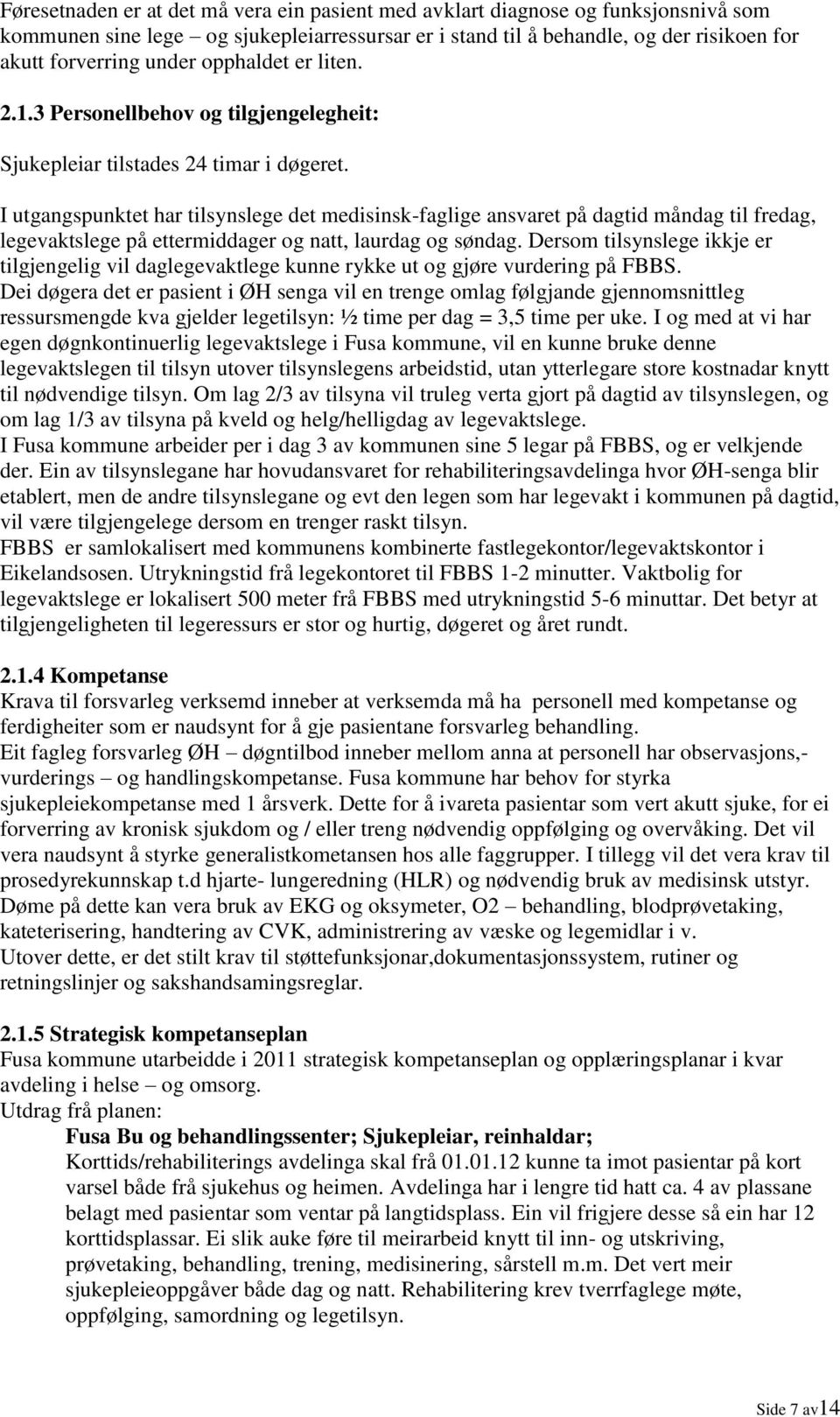 I utgangspunktet har tilsynslege det medisinsk-faglige ansvaret på dagtid måndag til fredag, legevaktslege på ettermiddager og natt, laurdag og søndag.