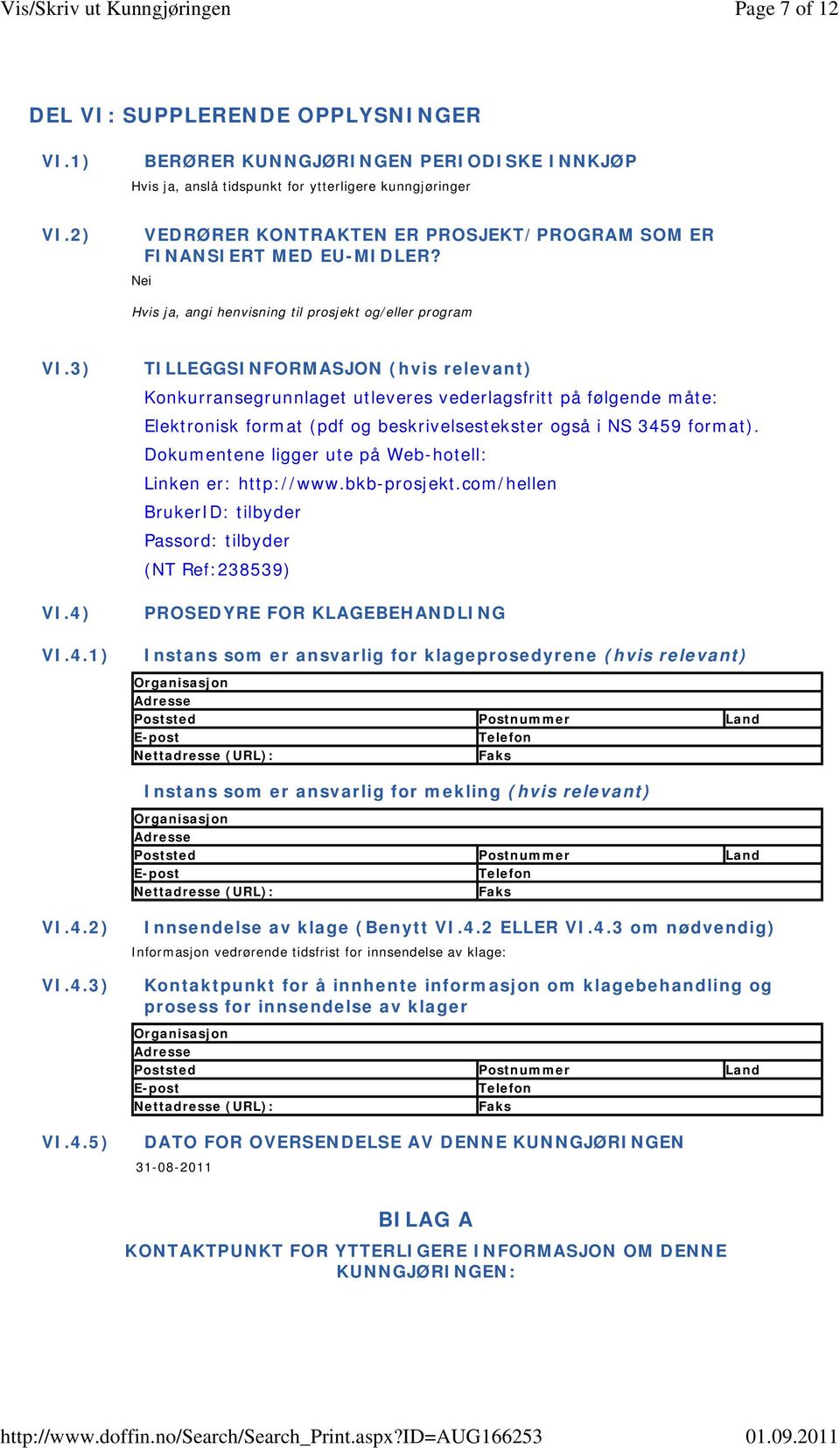 VI.4.1) TILLEGGSINFORMASJON (hvis relevant) Konkurransegrunnlaget utleveres vederlagsfritt på følgende måte: Elektronisk format (pdf og beskrivelsestekster også i NS 3459 format).