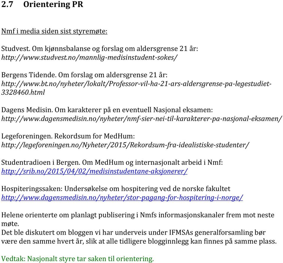 Om karakterer på en eventuell Nasjonal eksamen: http://www.dagensmedisin.no/nyheter/nmf-sier-nei-til-karakterer-pa-nasjonal-eksamen/ Legeforeningen. Rekordsum for MedHum: http://legeforeningen.