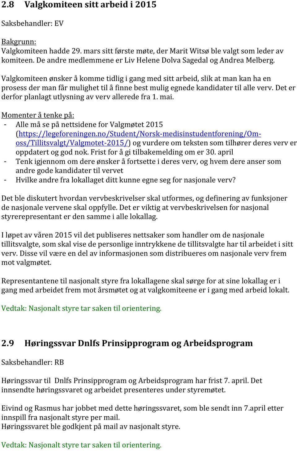 Valgkomiteen ønsker å komme tidlig i gang med sitt arbeid, slik at man kan ha en prosess der man får mulighet til å finne best mulig egnede kandidater til alle verv.