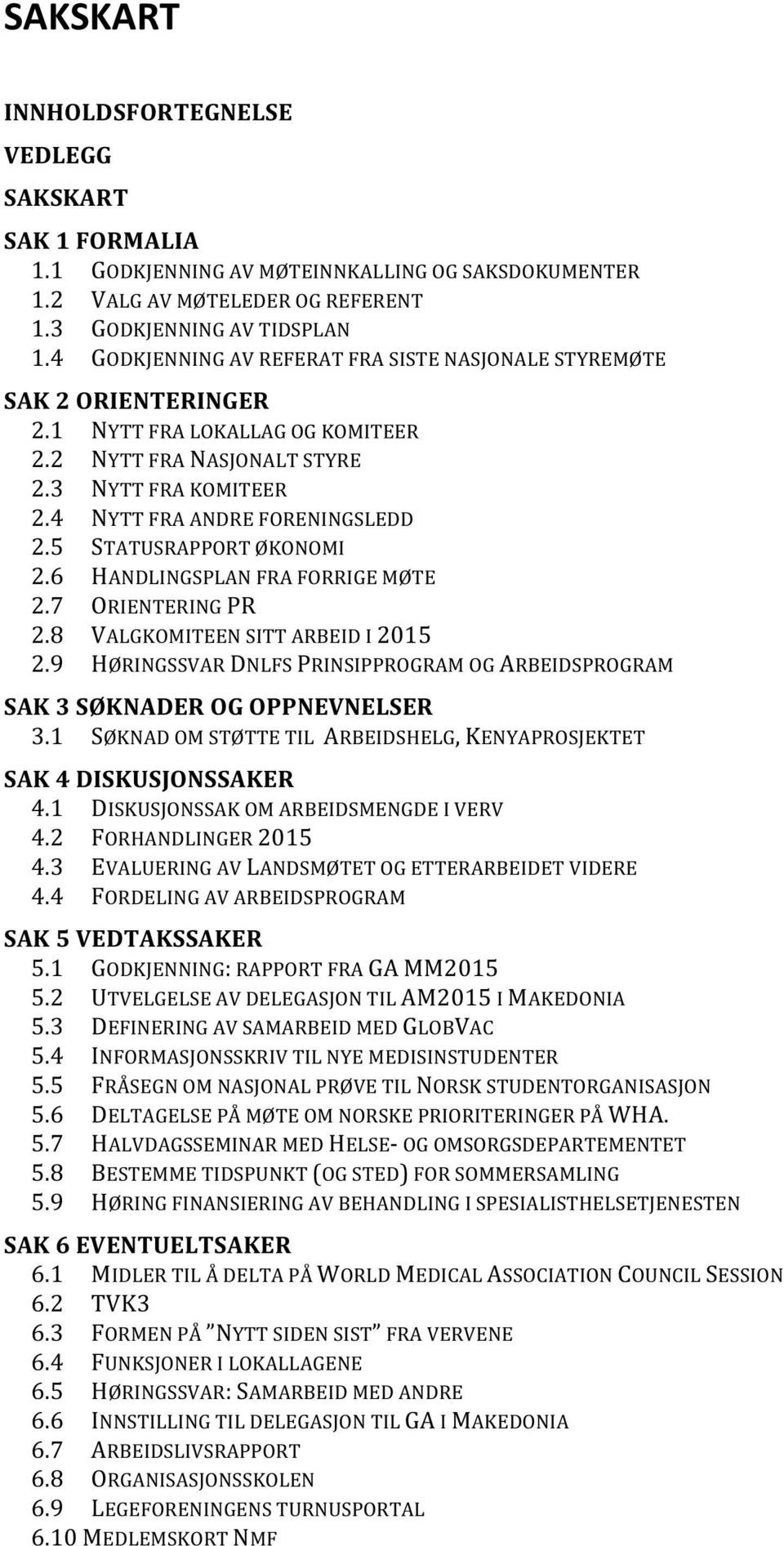 5 STATUSRAPPORT ØKONOMI 2.6 HANDLINGSPLAN FRA FORRIGE MØTE 2.7 ORIENTERING PR 2.8 VALGKOMITEEN SITT ARBEID I 2015 2.