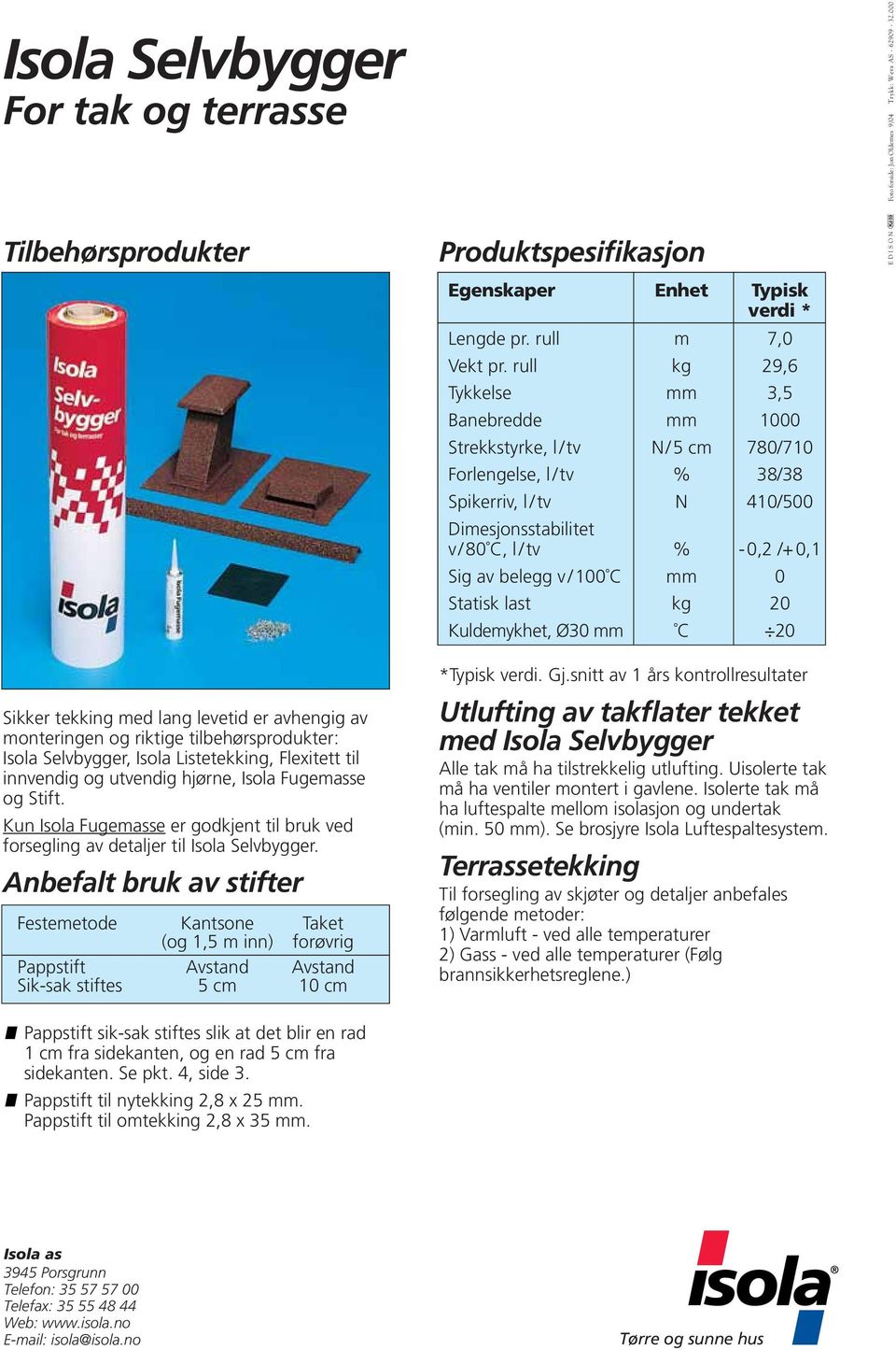 Anbefalt bruk av stifter Festemetode Kantsone Taket (og 1,5 m inn) forøvrig Pappstift Avstand Avstand Sik-sak stiftes 5 cm 10 cm Pappstift sik-sak stiftes slik at det blir en rad 1 cm fra sidekanten,