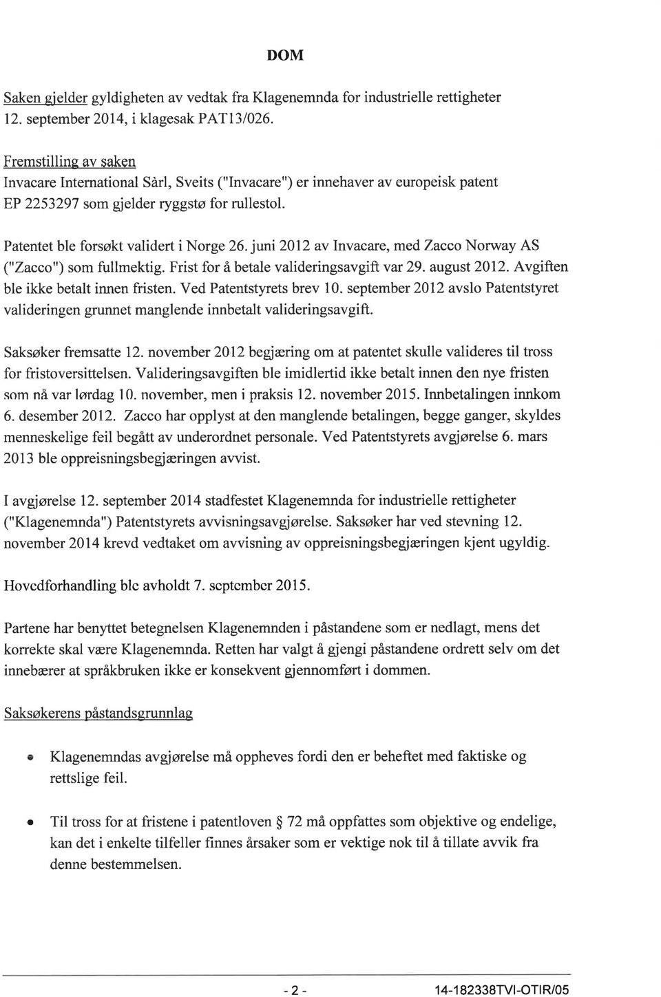 juni2012v Invcre, medzcco NorwyAS ("Zcco") som fullmektig. Frist for å betle vlideringsvgift vr 29. ugust 2012. Avgiften ble ikke betlt innen fristen. Ved Ptentstyrets brev 10.