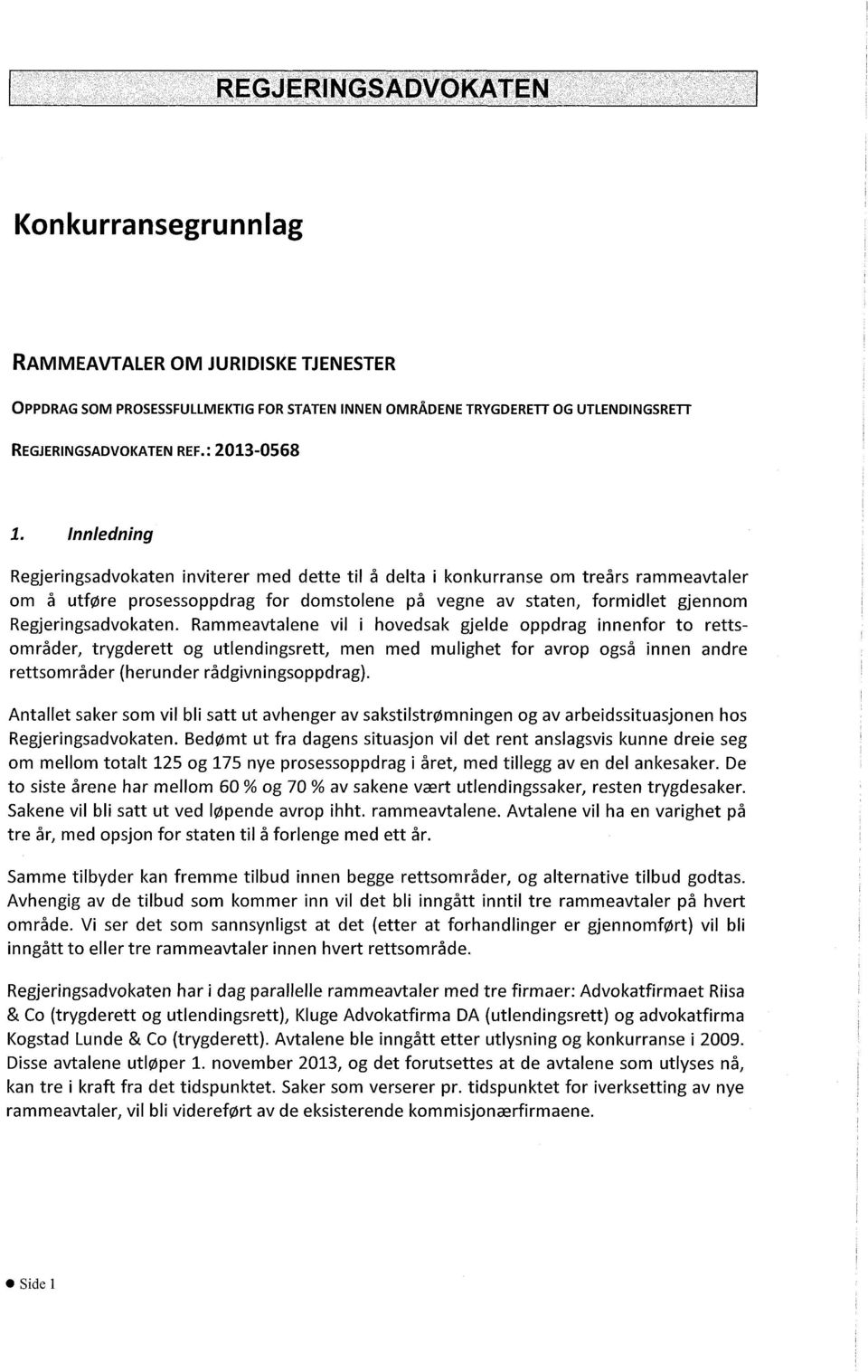 Rammeavtalene vil i hovedsak gjelde oppdrag innenfor to rettsområder, trygderett og utlendingsrett, men med mulighet for avrop også innen andre rettsområder (herunder rådgivningsoppdrag).