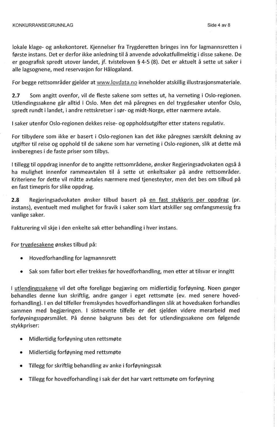 Det er aktuelt å sette ut saker i alle lagsognene, med reservasjon for Hålogaland. For begge rettsområder gjelder at www.lovdata.no inneholder atskillig illustrasjonsmateriale. 2.