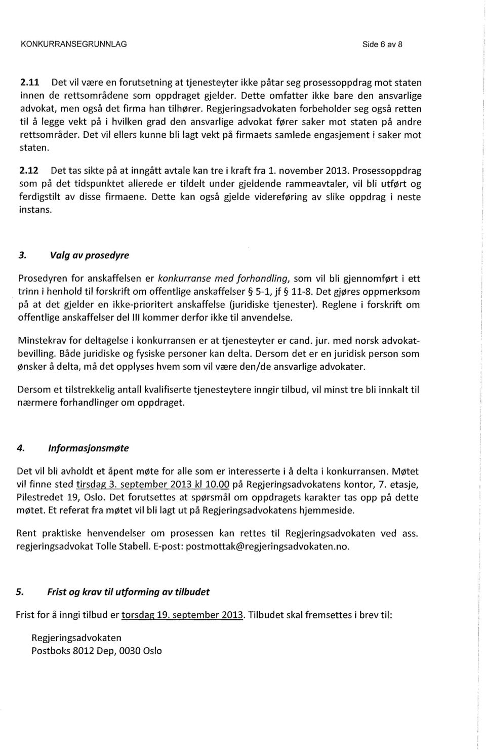 Regjeringsadvokaten forbeholder seg også retten til å legge vekt på i hvilken grad den ansvarlige advokat fører saker mot staten på andre rettsområder.