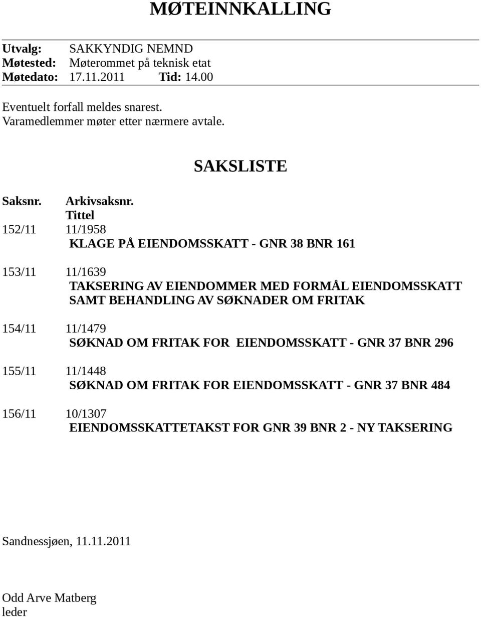 Tittel 152/11 11/1958 KLAGE PÅ EENDOMSSKATT - GNR 38 BNR 161 153/11 11/1639 TAKSERNG AV EENDOMMER MED FORMÅL EENDOMSSKATT SAMT BEHANDLNG AV SØKNADER OM