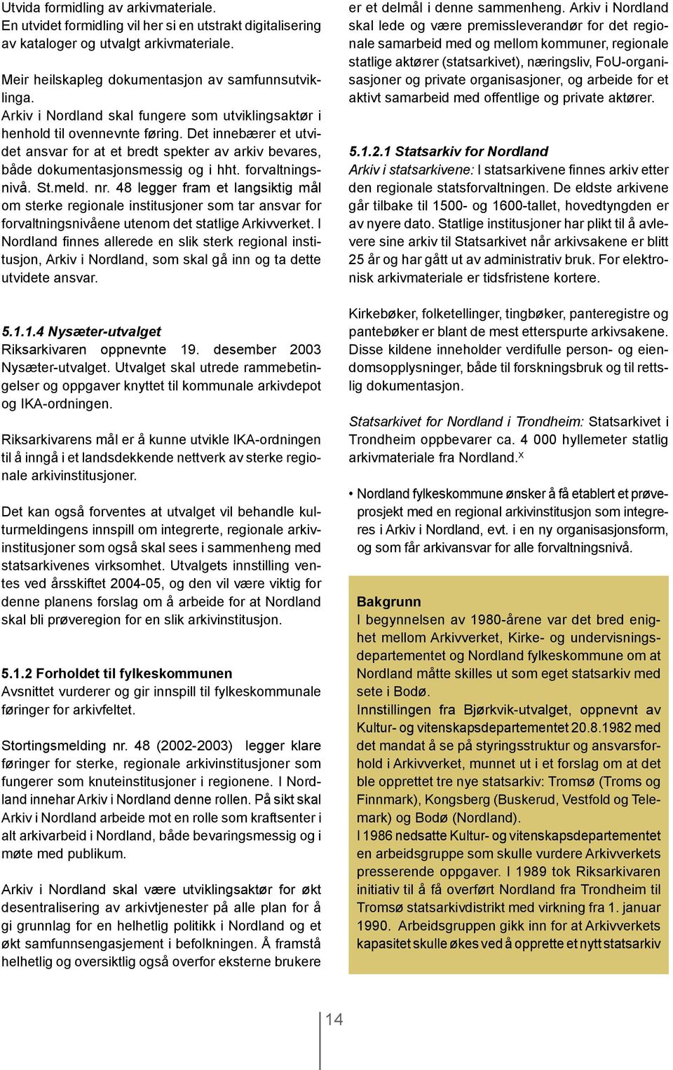 forvaltningsnivå. St.meld. nr. 48 legger fram et langsiktig mål om sterke regionale institusjoner som tar ansvar for forvaltningsnivåene utenom det statlige Arkivverket.