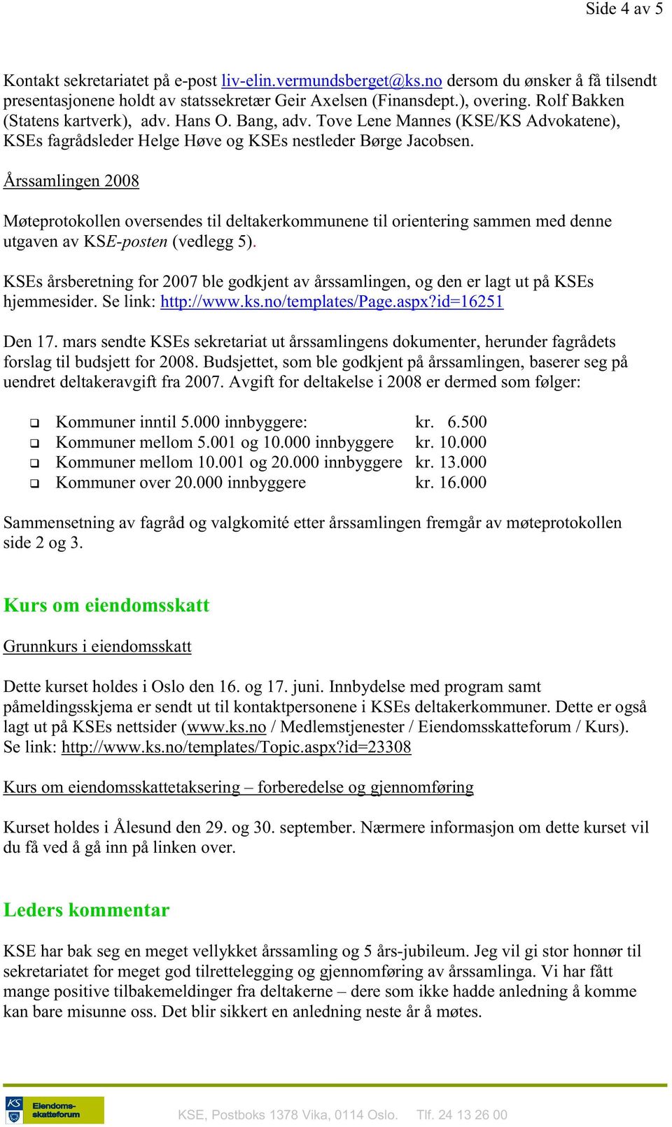 Årssamlingen 2008 Møteprotokollen oversendes til deltakerkommunene til orientering sammen med denne utgaven av KSE-posten (vedlegg 5).