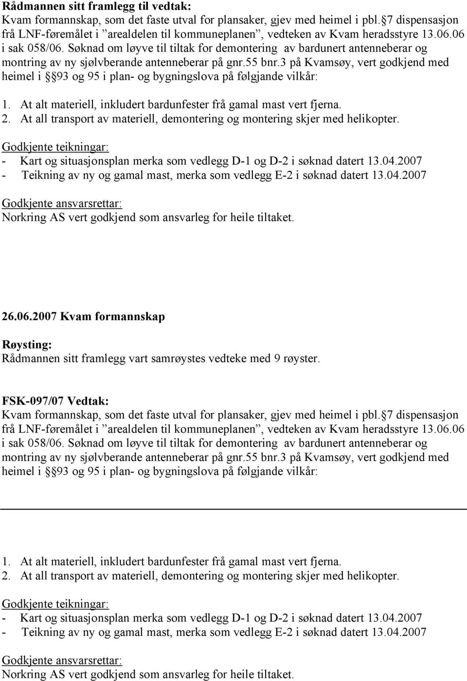 Søknad om løyve til tiltak for demontering av bardunert antenneberar og montring av ny sjølvberande antenneberar på gnr.55 bnr.