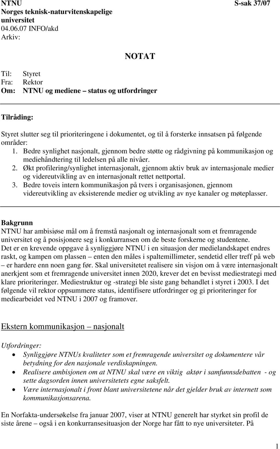 områder: 1. Bedre synlighet nasjonalt, gjennom bedre støtte og rådgivning på kommunikasjon og mediehåndtering til ledelsen på alle nivåer. 2.