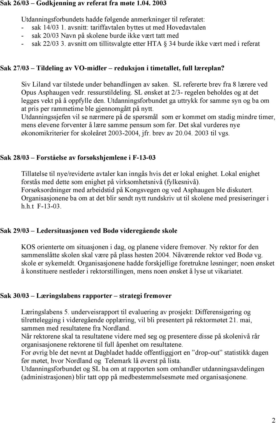 avsnitt om tillitsvalgte etter HTA 34 burde ikke vært med i referat Sak 27/03 Tildeling av VO-midler reduksjon i timetallet, full læreplan? Siv Liland var tilstede under behandlingen av saken.