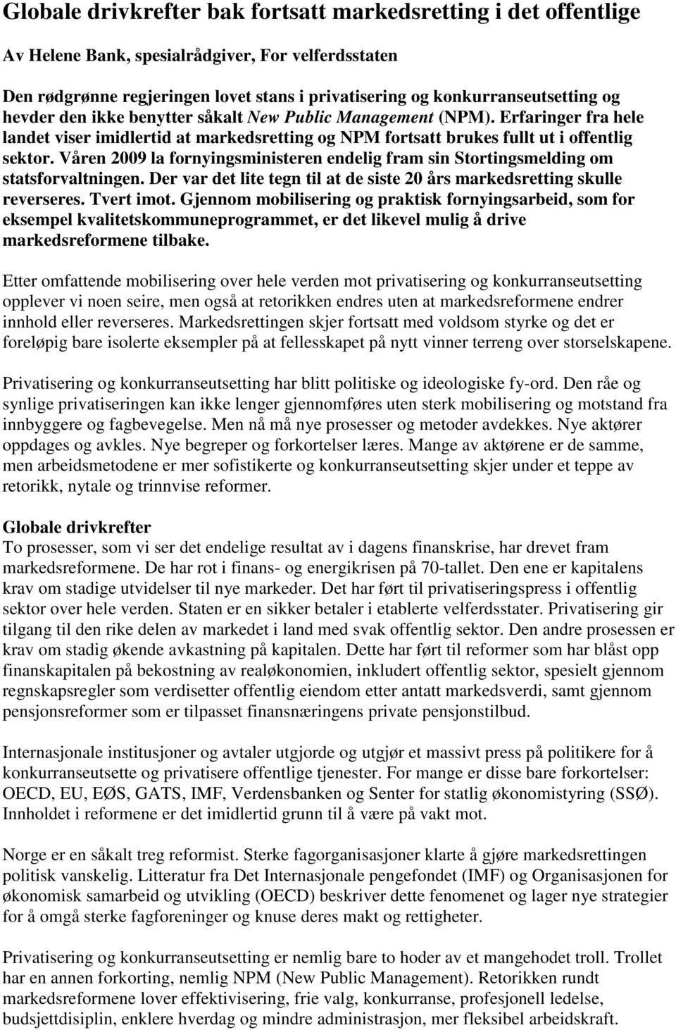 Våren 2009 la fornyingsministeren endelig fram sin Stortingsmelding om statsforvaltningen. Der var det lite tegn til at de siste 20 års markedsretting skulle reverseres. Tvert imot.