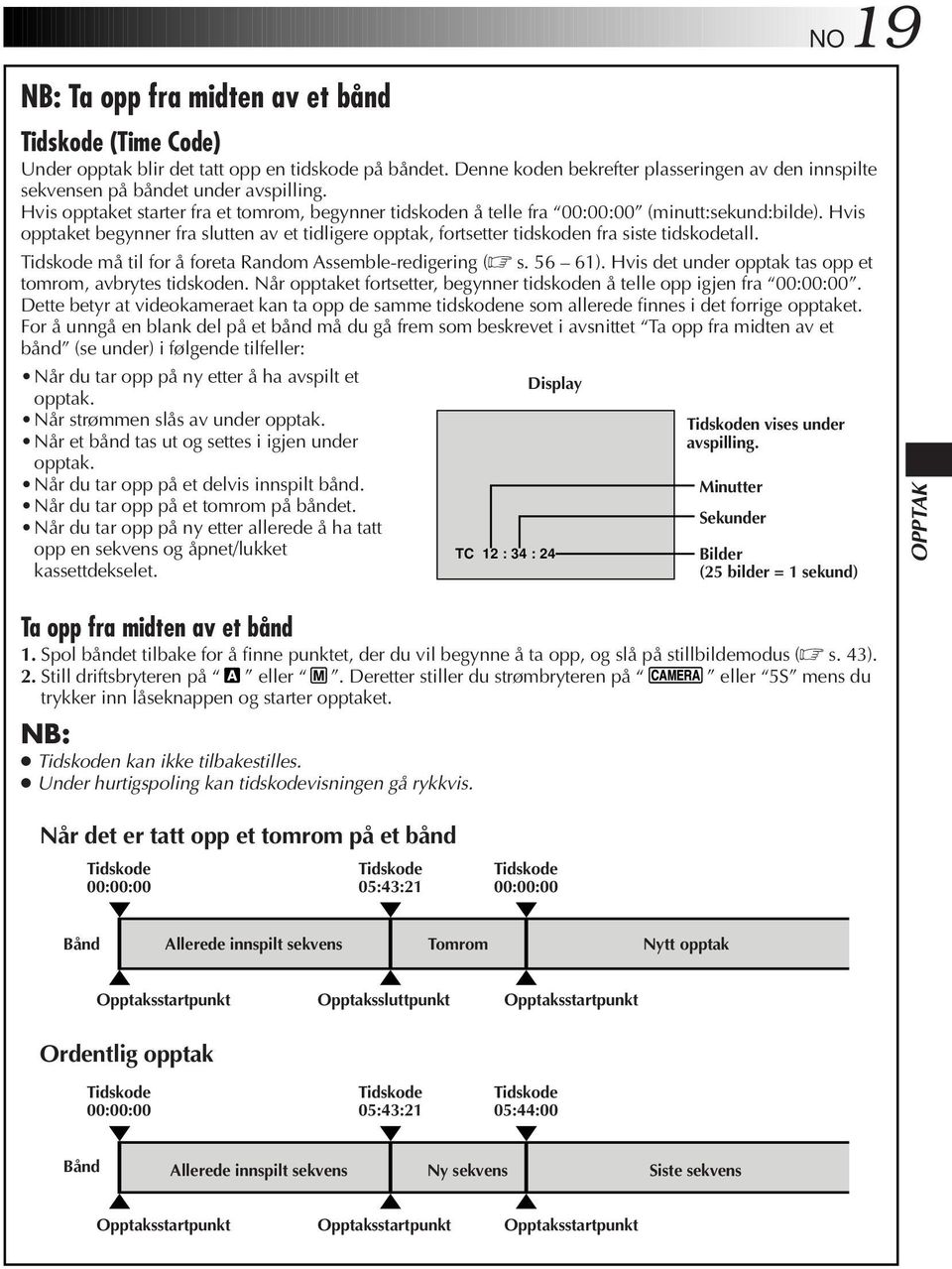 Hvis opptaket begynner fra slutten av et tidligere opptak, fortsetter tidskoden fra siste tidskodetall. Tidskode må til for å foreta Random Assemble-redigering ( s. 56 6).