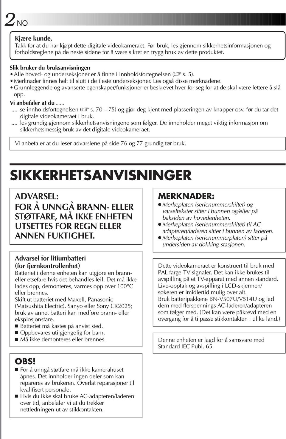 Slik bruker du bruksanvisningen Alle hoved- og underseksjoner er å finne i innholdsfortegnelsen ( s. 5). Merknader finnes helt til slutt i de fleste underseksjoner. Les også disse merknadene.