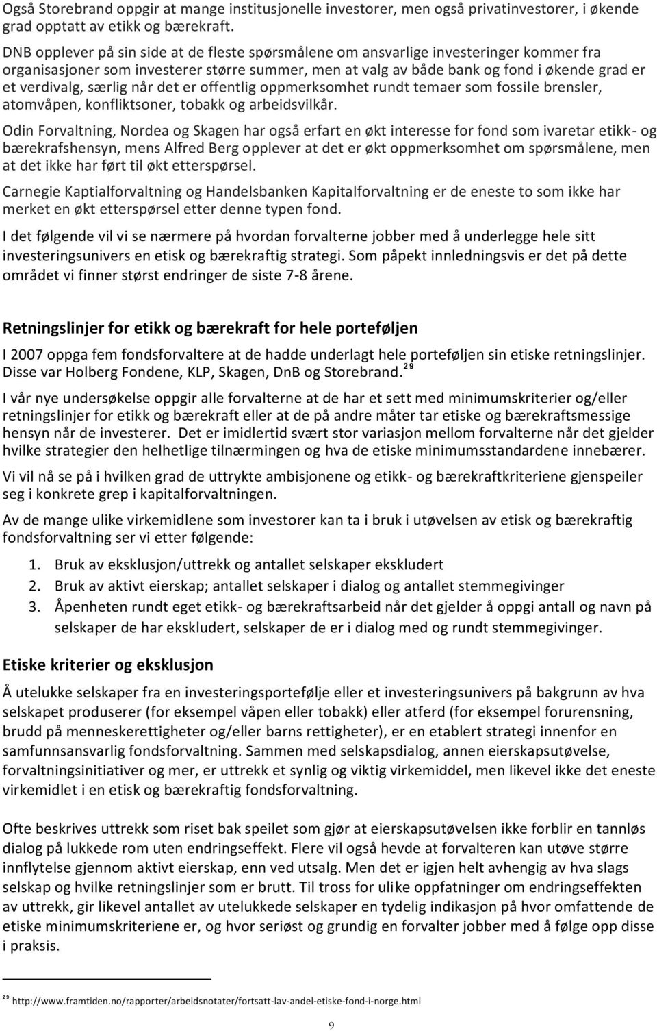 særlig når det er offentlig oppmerksomhet rundt temaer som fossile brensler, atomvåpen, konfliktsoner, tobakk og arbeidsvilkår.