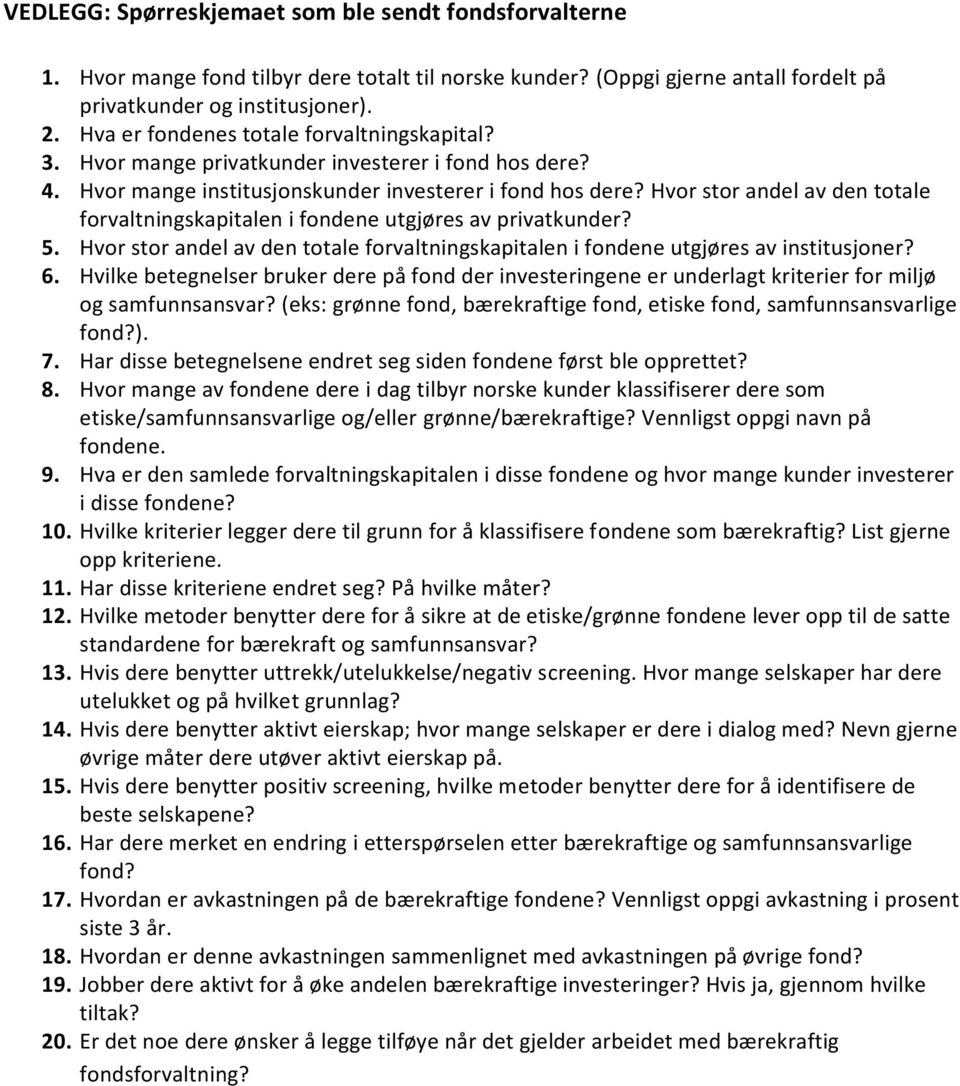 Hvor stor andel av den totale forvaltningskapitalen i fondene utgjøres av privatkunder? 5. Hvor stor andel av den totale forvaltningskapitalen i fondene utgjøres av institusjoner? 6.