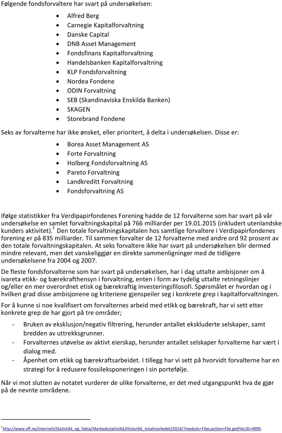 Disse er: Borea Asset Management AS Forte Forvaltning Holberg Fondsforvaltning AS Pareto Forvaltning Landkreditt Forvaltning Fondsforvaltning AS Ifølge statistikker fra Verdipapirfondenes Forening