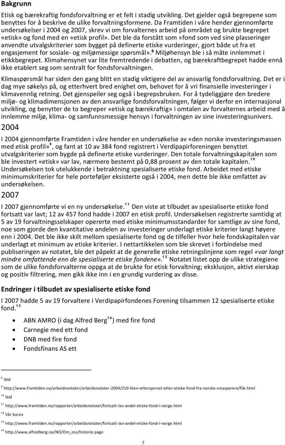 Det ble da forstått som «fond som ved sine plasseringer anvendte utvalgskriterier som bygget på definerte etiske vurderinger, gjort både ut fra et engasjement for sosiale- og miljømessige spørsmål».