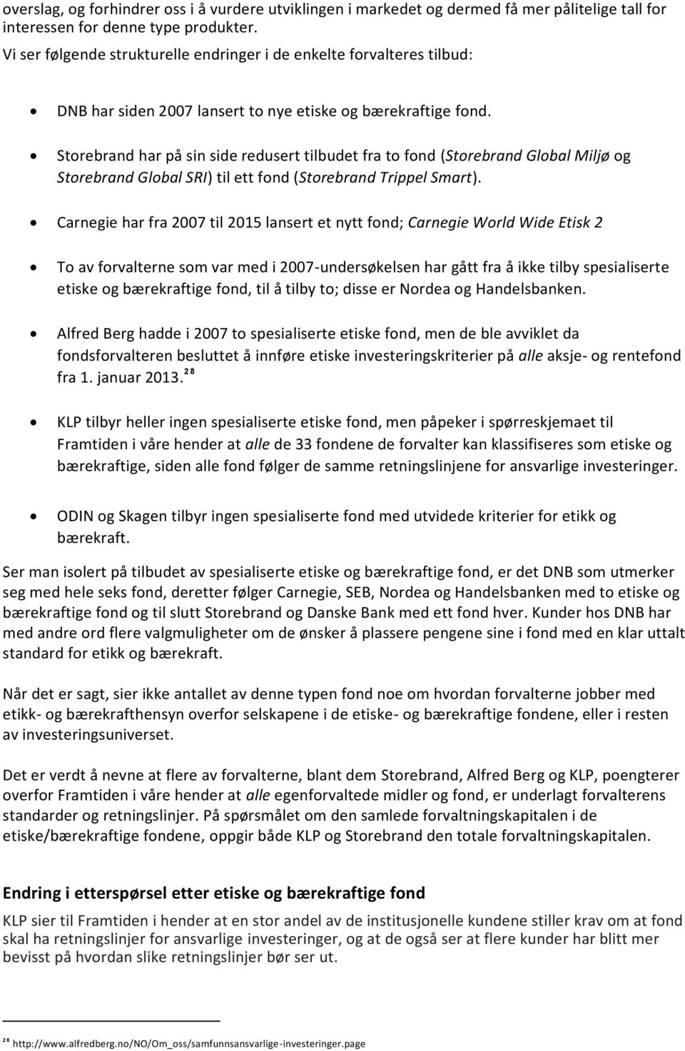 Storebrand har på sin side redusert tilbudet fra to fond (Storebrand Global Miljø og Storebrand Global SRI) til ett fond (Storebrand Trippel Smart).