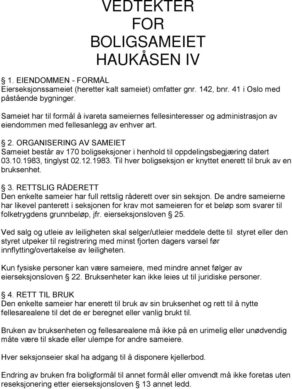 ORGANISERING AV SAMEIET Sameiet består av 170 boligseksjoner i henhold til oppdelingsbegjæring datert 03.10.1983, tinglyst 02.12.1983. Til hver boligseksjon er knyttet enerett til bruk av en bruksenhet.