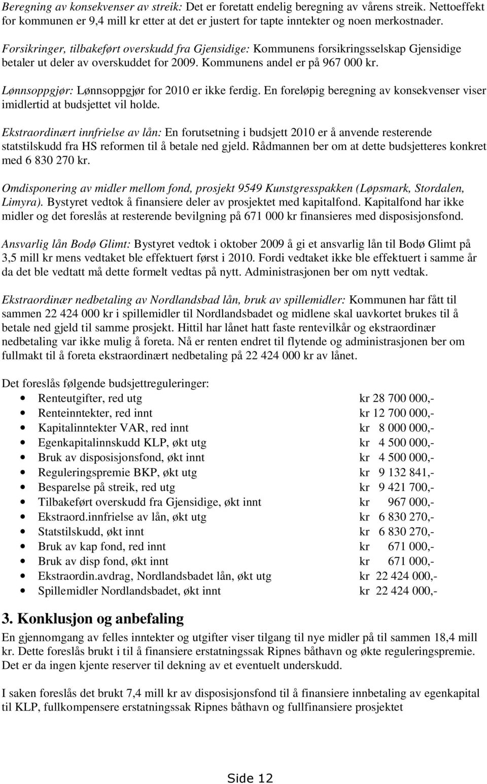 Lønnsoppgjør: Lønnsoppgjør for 2010 er ikke ferdig. En foreløpig beregning av konsekvenser viser imidlertid at budsjettet vil holde.