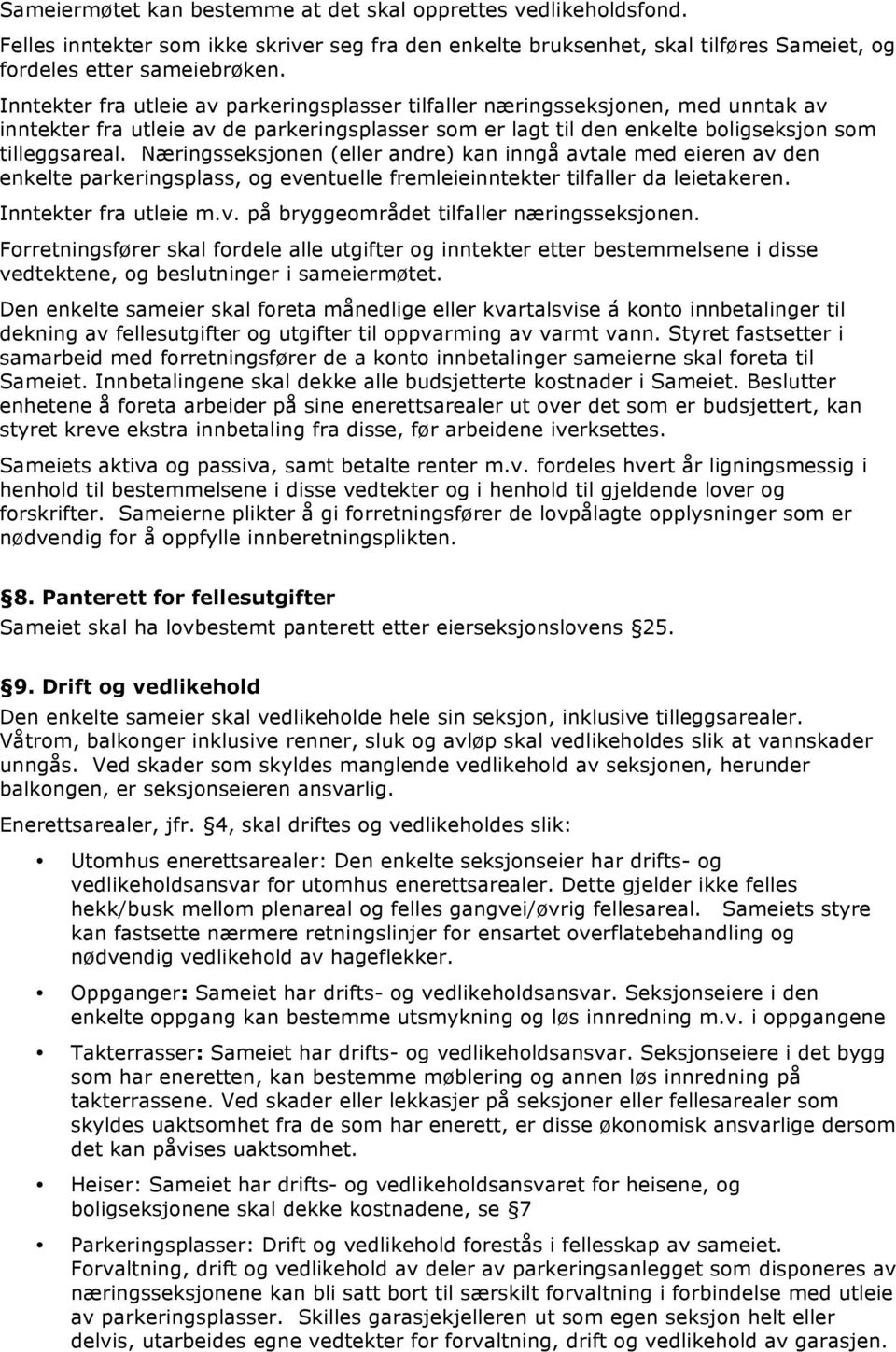 Næringsseksjonen (eller andre) kan inngå avtale med eieren av den enkelte parkeringsplass, og eventuelle fremleieinntekter tilfaller da leietakeren. Inntekter fra utleie m.v. på bryggeområdet tilfaller næringsseksjonen.