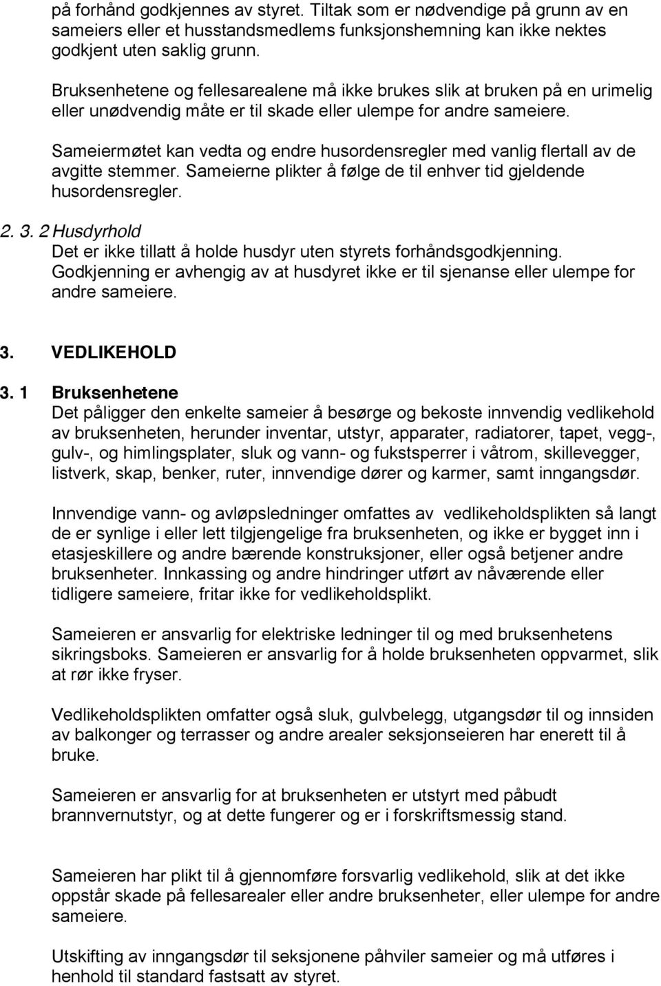 Sameiermøtet kan vedta og endre husordensregler med vanlig flertall av de avgitte stemmer. Sameierne plikter å følge de til enhver tid gjeldende husordensregler. 2. 3.