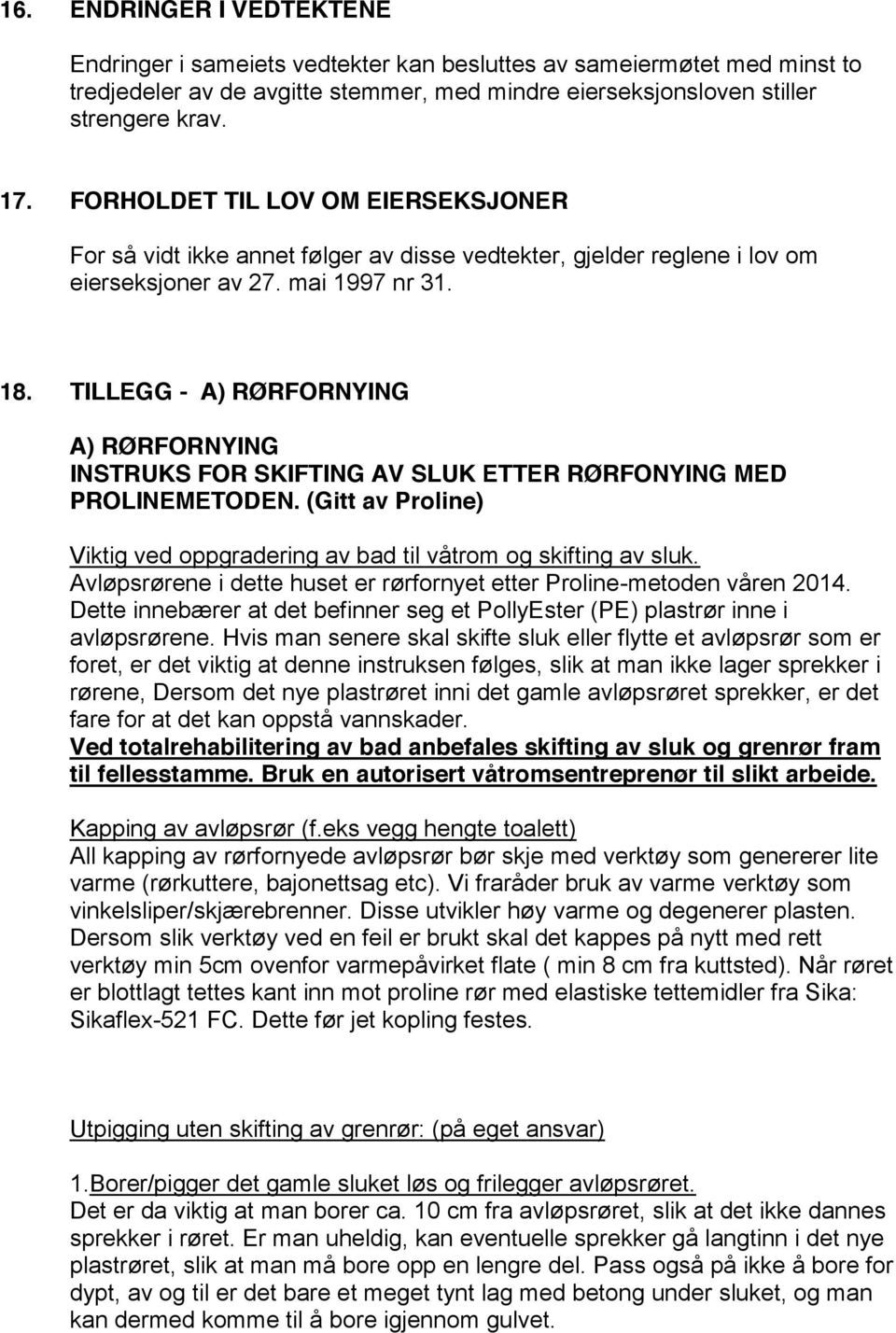 TILLEGG - A) RØRFORNYING A) RØRFORNYING INSTRUKS FOR SKIFTING AV SLUK ETTER RØRFONYING MED PROLINEMETODEN. (Gitt av Proline) Viktig ved oppgradering av bad til våtrom og skifting av sluk.