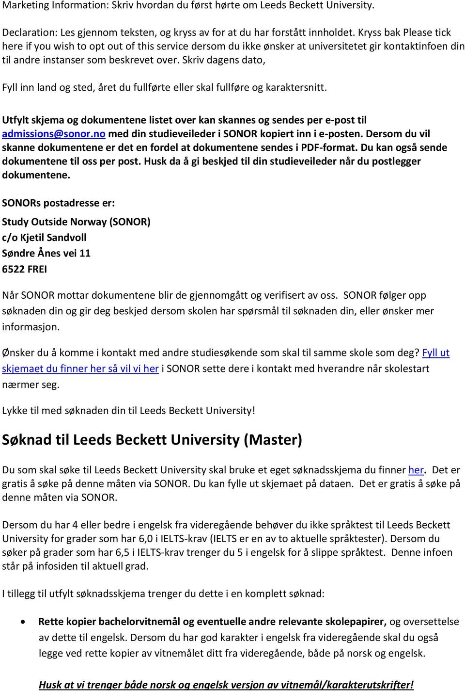 Skriv dagens dato, Fyll inn land og sted, året du fullførte eller skal fullføre og karaktersnitt. Utfylt skjema og dokumentene listet over kan skannes og sendes per e-post til admissions@sonor.