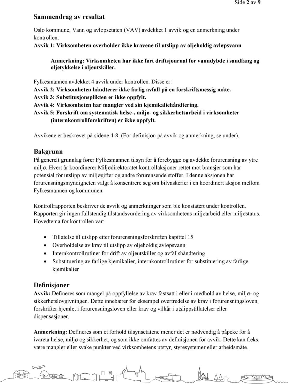 Disse er: Avvik 2: Virksomheten håndterer ikke farlig avfall på en forskriftsmessig måte. Avvik 3: Substitusjonsplikten er ikke oppfylt. Avvik 4: Virksomheten har mangler ved sin kjemikaliehåndtering.