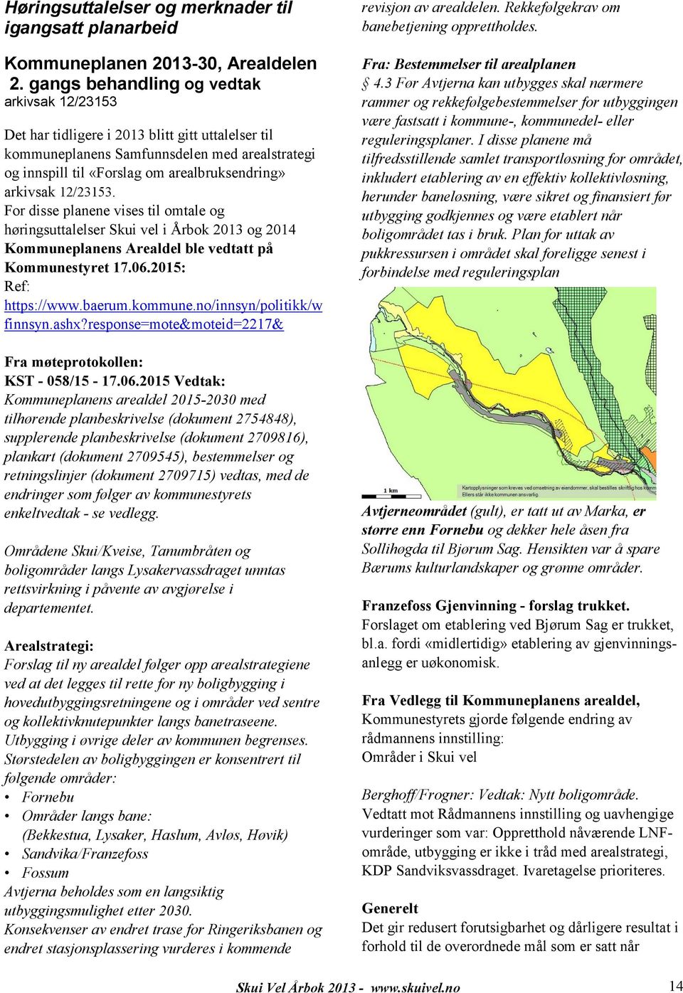 12/23153. For disse planene vises til omtale og høringsuttalelser Skui vel i Årbok 2013 og 2014 Kommuneplanens Arealdel ble vedtatt på Kommunestyret 17.06.2015: Ref: https://www.baerum.kommune.