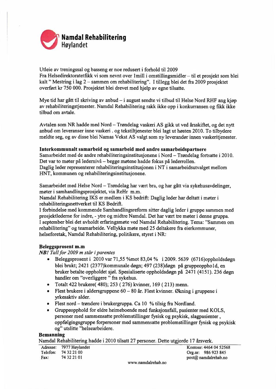 Mye tid har gått til skriving av anbud i august sendte vi tilbud til Helse Nord RHF ang kjøp av rehabiliteringstjenester. Namdal rakk ikke opp i konkurransen og fikk ikke tilbud om avtale.