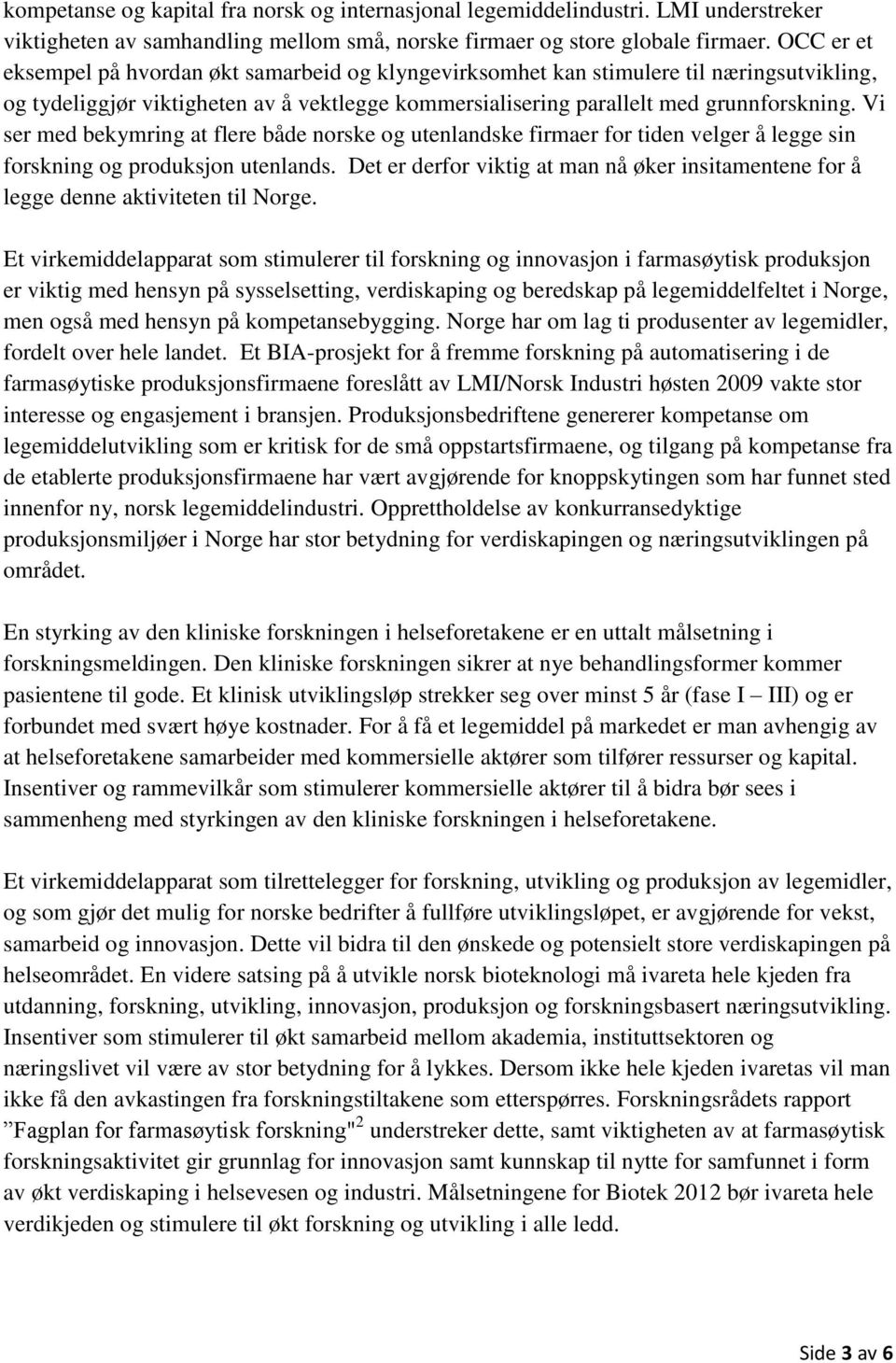 Vi ser med bekymring at flere både norske og utenlandske firmaer for tiden velger å legge sin forskning og produksjon utenlands.