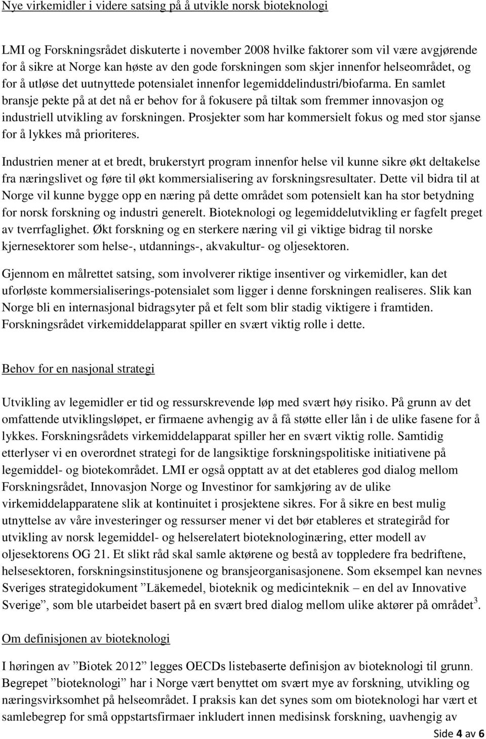 En samlet bransje pekte på at det nå er behov for å fokusere på tiltak som fremmer innovasjon og industriell utvikling av forskningen.