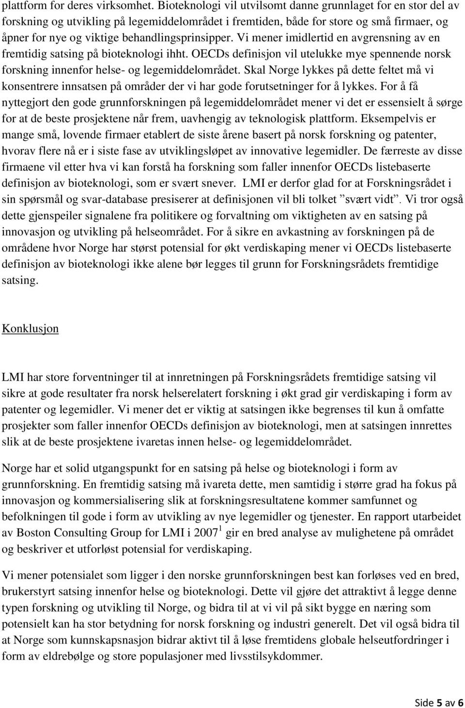 behandlingsprinsipper. Vi mener imidlertid en avgrensning av en fremtidig satsing på bioteknologi ihht.