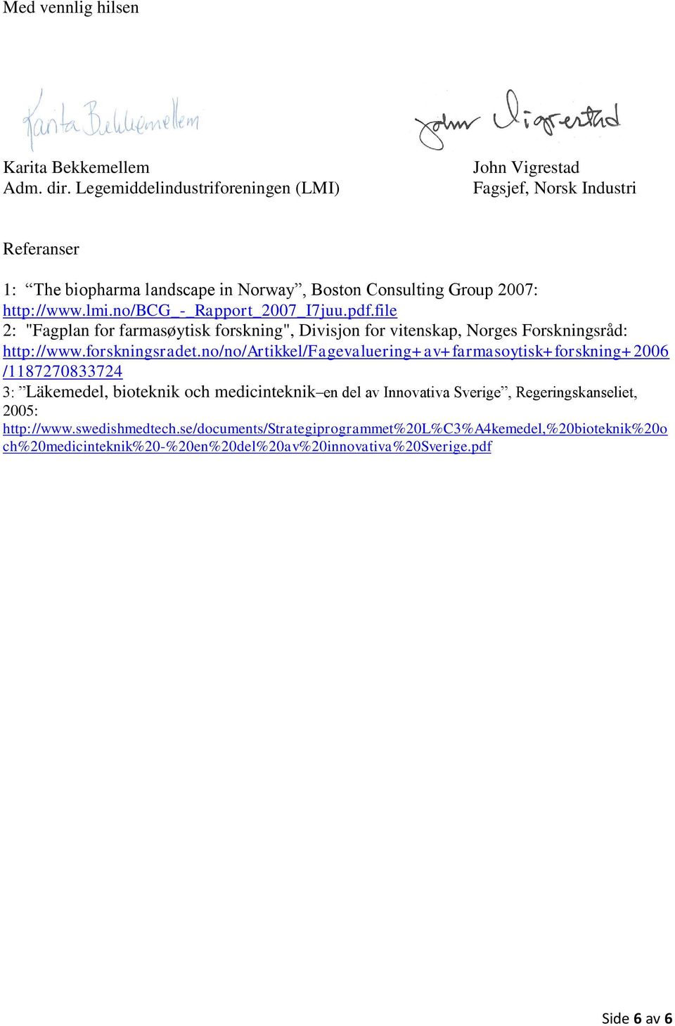no/bcg_-_rapport_2007_i7juu.pdf.file 2: "Fagplan for farmasøytisk forskning", Divisjon for vitenskap, Norges Forskningsråd: http://www.forskningsradet.