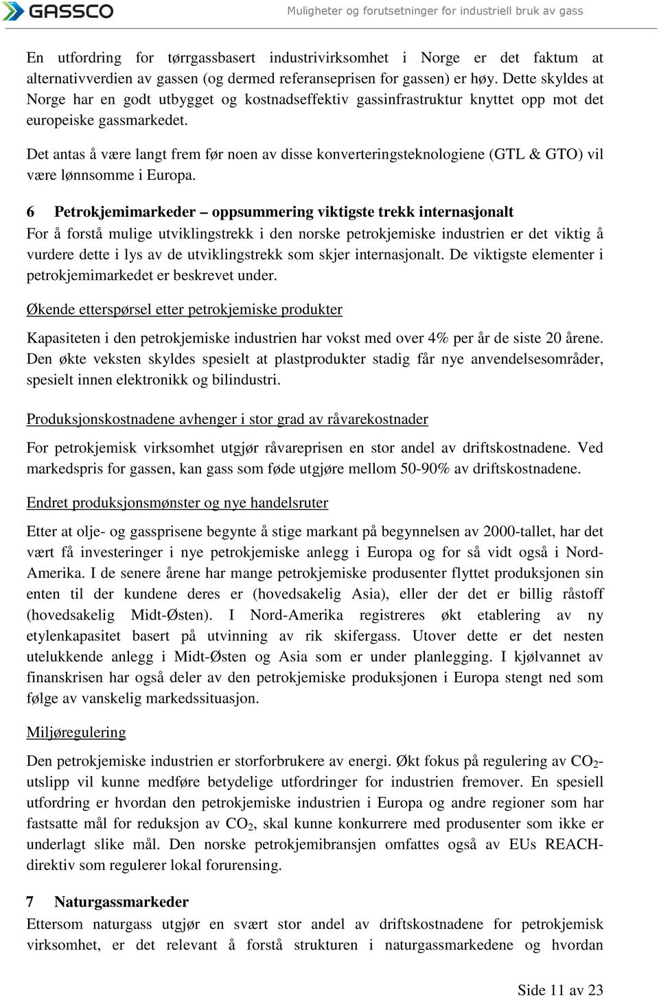 Det antas å være langt frem før noen av disse konverteringsteknologiene (GTL & GTO) vil være lønnsomme i Europa.