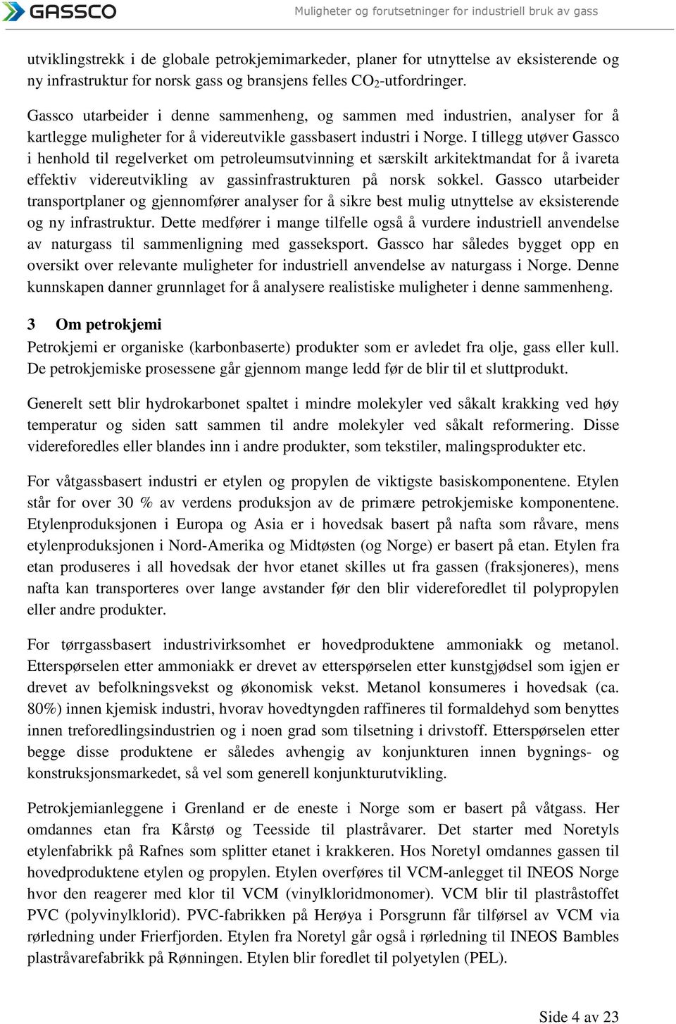 I tillegg utøver Gassco i henhold til regelverket om petroleumsutvinning et særskilt arkitektmandat for å ivareta effektiv videreutvikling av gassinfrastrukturen på norsk sokkel.