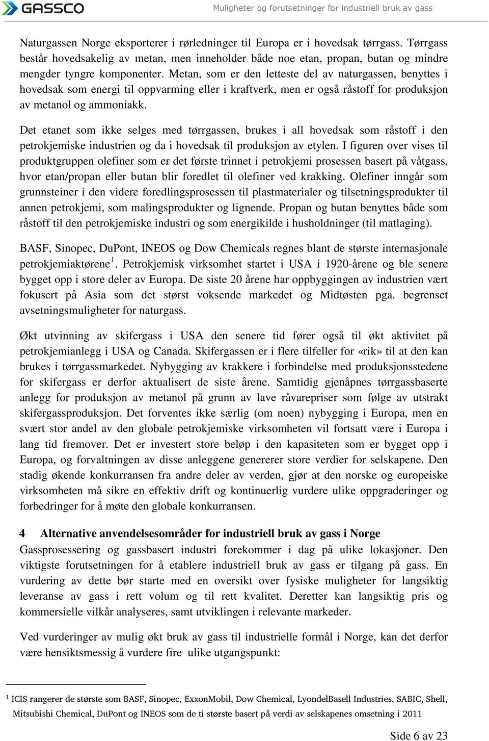 Det etanet som ikke selges med tørrgassen, brukes i all hovedsak som råstoff i den petrokjemiske industrien og da i hovedsak til produksjon av etylen.