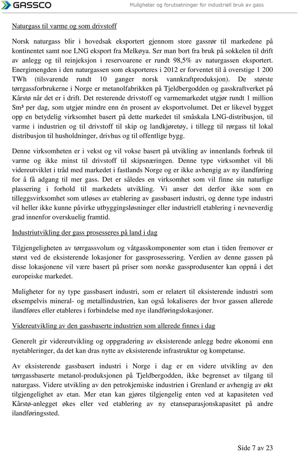 Energimengden i den naturgassen som eksporteres i 2012 er forventet til å overstige 1 200 TWh (tilsvarende rundt 10 ganger norsk vannkraftproduksjon).