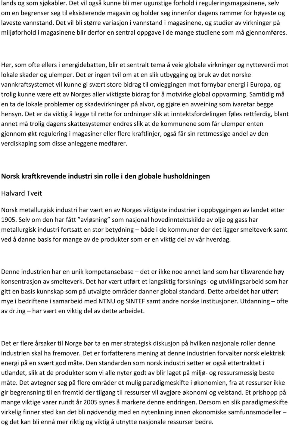 Det vil bli større variasjon i vannstand i magasinene, og studier av virkninger på miljøforhold i magasinene blir derfor en sentral oppgave i de mange studiene som må gjennomføres.