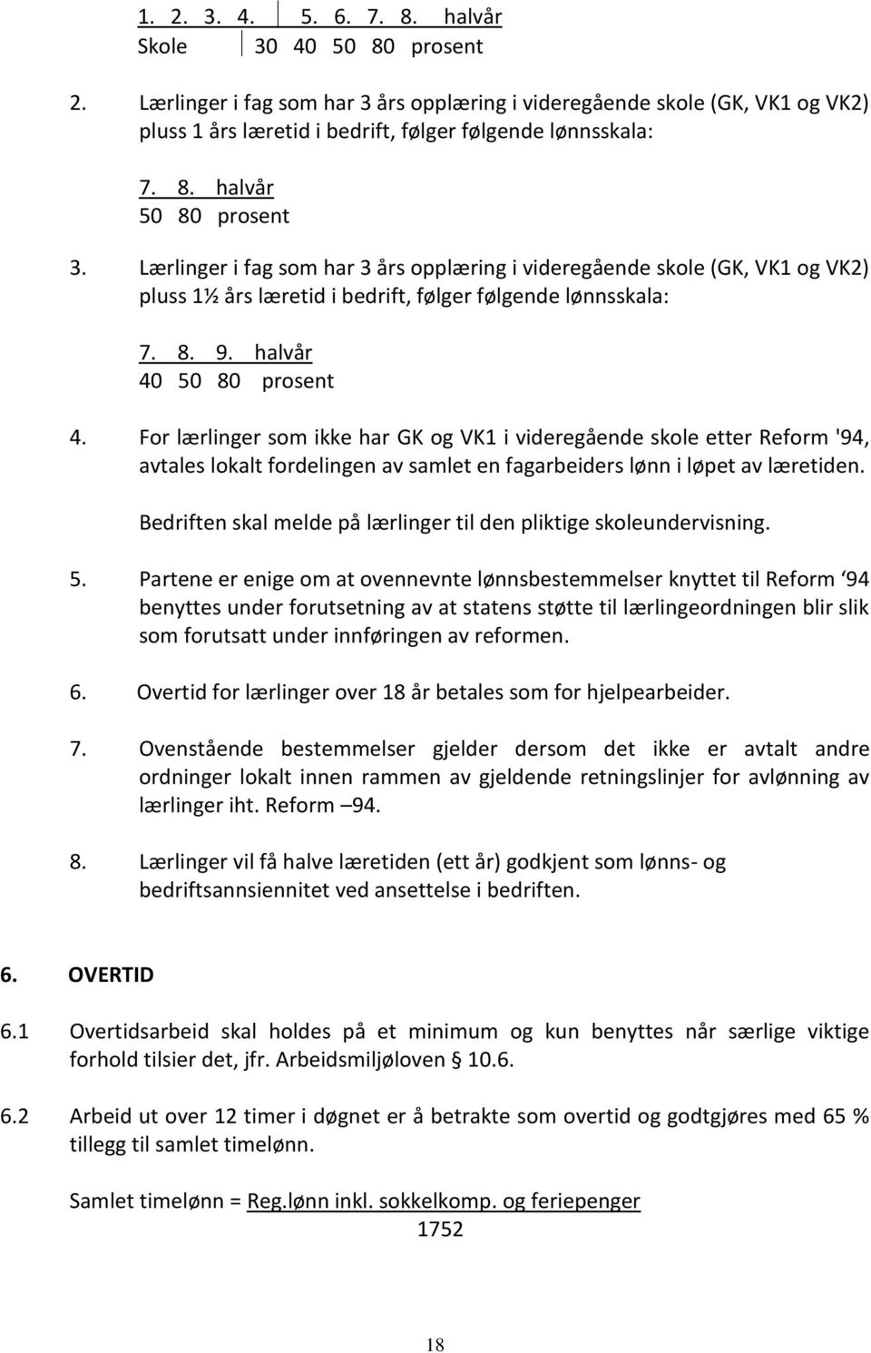 For lærlinger som ikke har GK og VK1 i videregående skole etter Reform '94, avtales lokalt fordelingen av samlet en fagarbeiders lønn i løpet av læretiden.