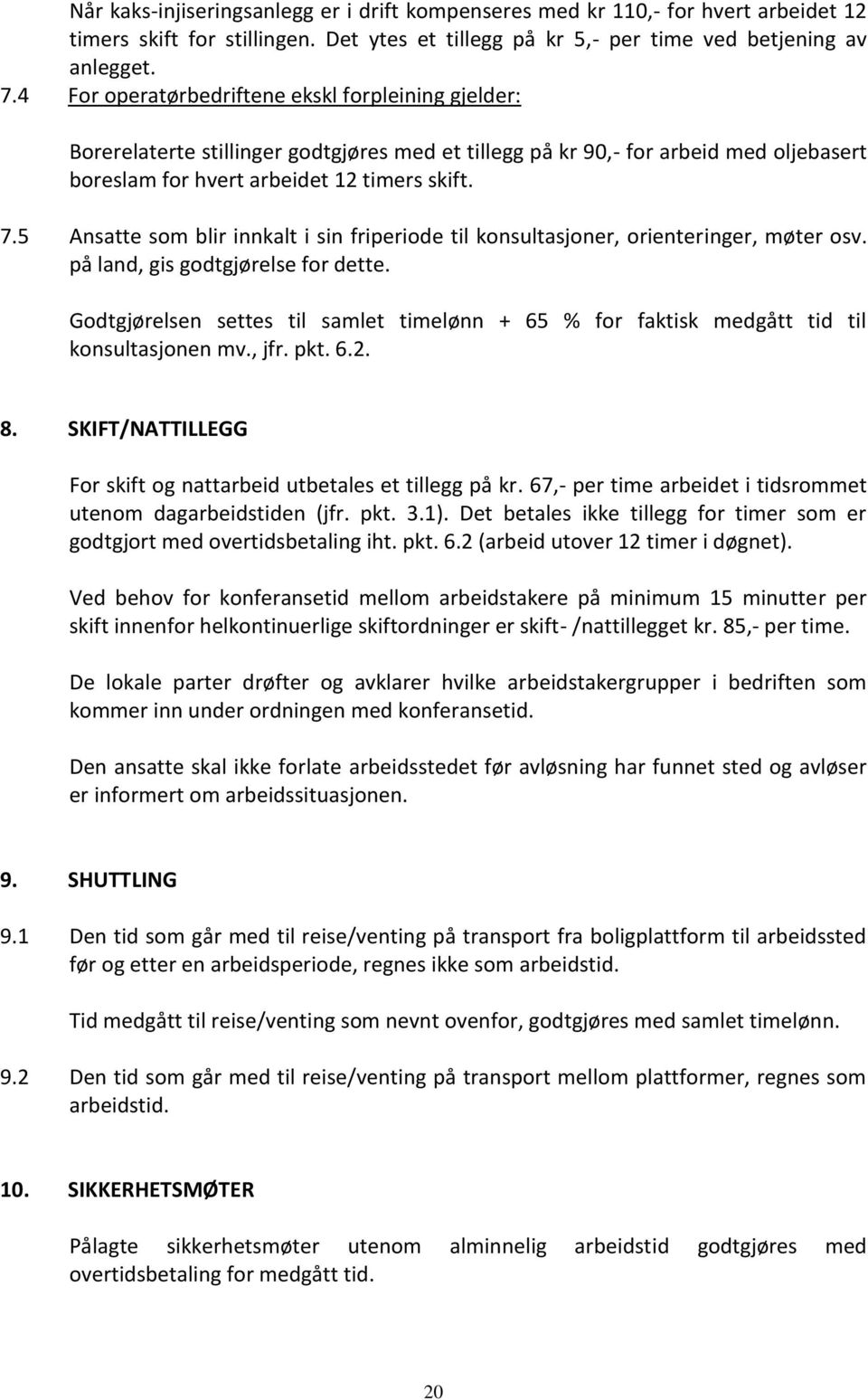 5 Ansatte som blir innkalt i sin friperiode til konsultasjoner, orienteringer, møter osv. på land, gis godtgjørelse for dette.