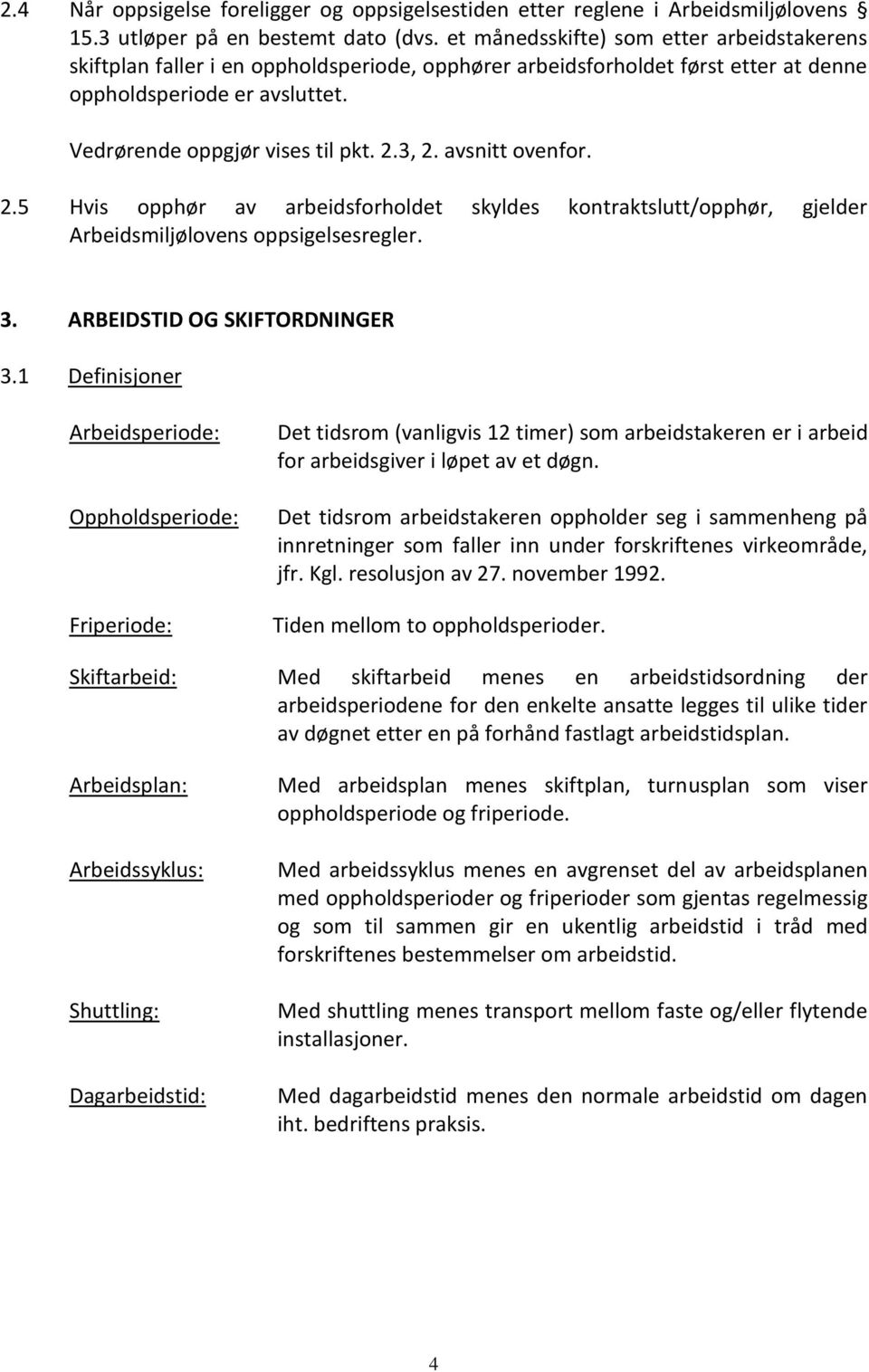 avsnitt ovenfor. 2.5 Hvis opphør av arbeidsforholdet skyldes kontraktslutt/opphør, gjelder Arbeidsmiljølovens oppsigelsesregler. 3. ARBEIDSTID OG SKIFTORDNINGER 3.