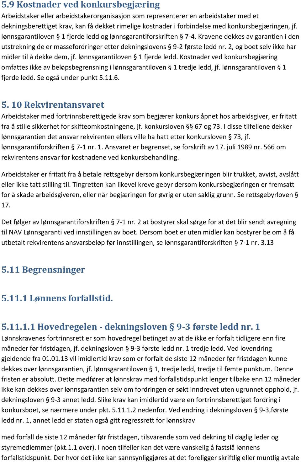 2, og boet selv ikke har midler til å dekke dem, jf. lønnsgarantiloven 1 fjerde ledd. Kostnader ved konkursbegjæring omfattes ikke av beløpsbegrensning i lønnsgarantiloven 1 tredje ledd, jf.